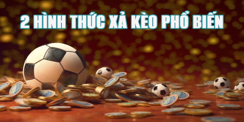 2 hình thức xả kèo bet thủ thường thực hiện