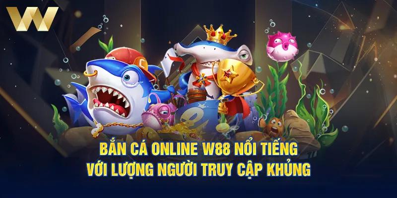 Bắn cá online W88 được nhiều người yêu thích trên toàn thế giới