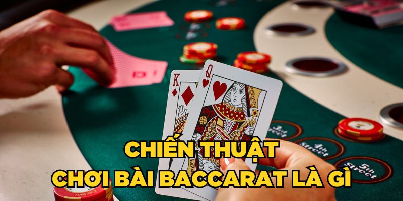 Chiến thuật chơi bài Baccarat là gì?