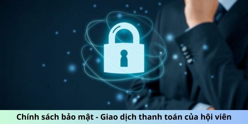 Chính sách bảo mật - Giao dịch thanh toán của hội viên