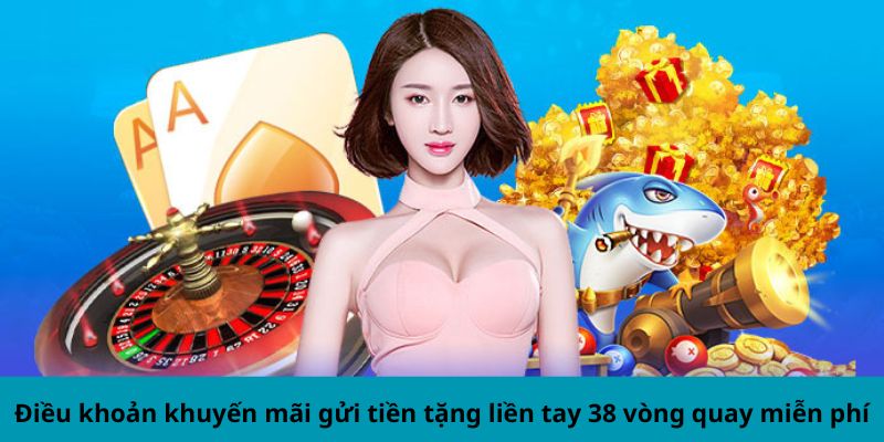 Điều khoản khuyến mãi gửi tiền tặng liền tay 38 vòng quay miễn phí