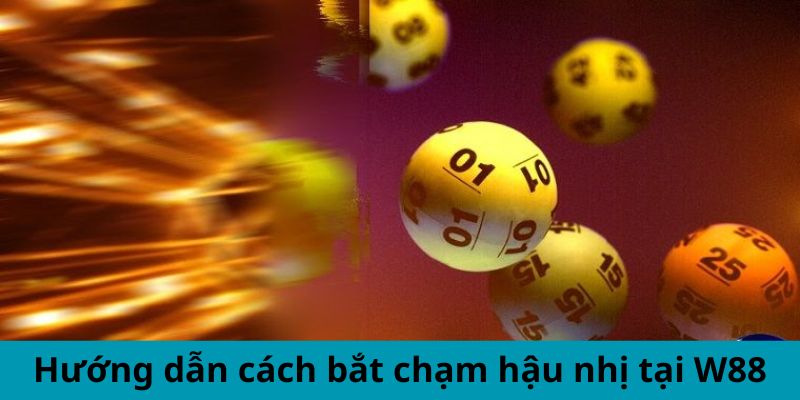 Hướng dẫn cách bắt chạm hậu nhị tại W88