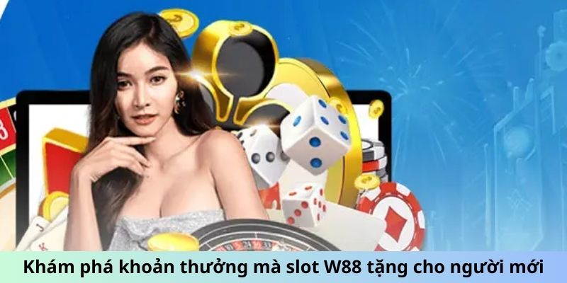 Khám phá khoản thưởng mà slot W88 tặng cho người mới