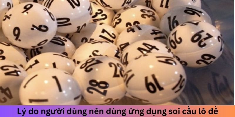 Lý do người chơi nên dùng ứng dụng soi cầu lô đề