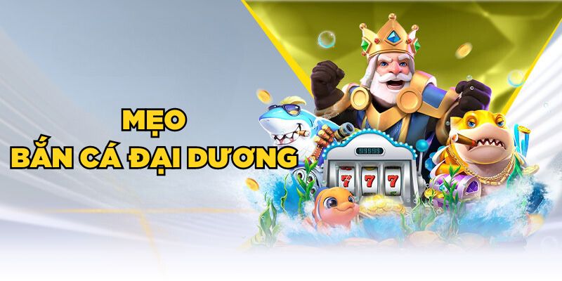 Mẹo Bắn cá đại dương dễ thắng lớn