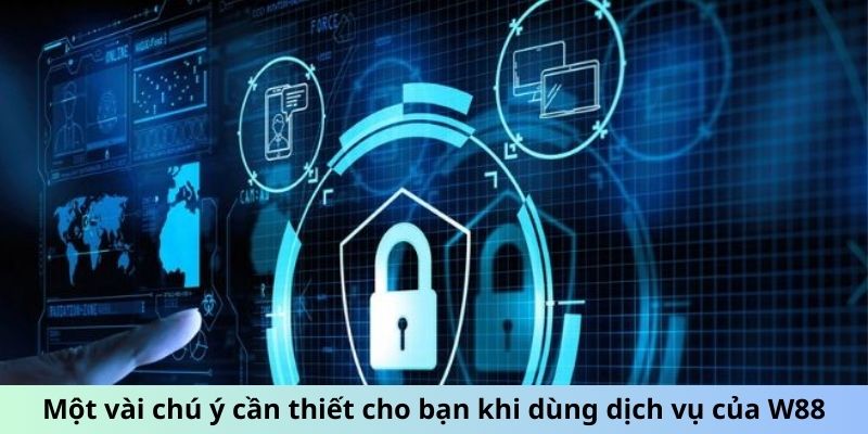 Một vài chú ý cần thiết cho bạn khi dùng dịch vụ của W88