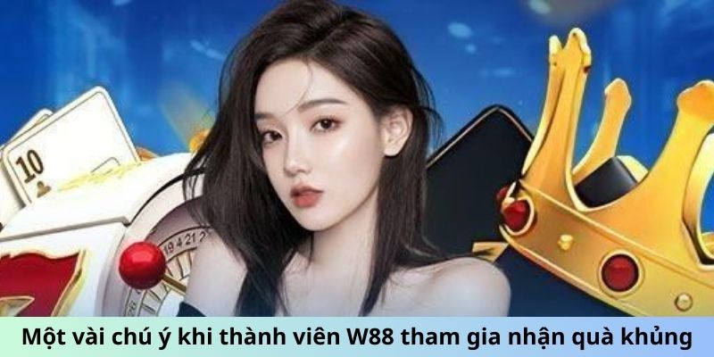 Một vài chú ý khi thành viên W88 tham gia nhận quà khủng