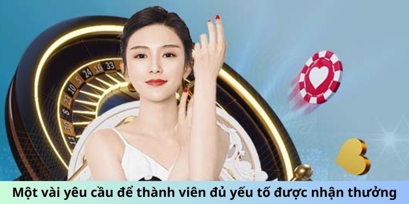 Một vài yêu cầu để thành viên đủ yếu tố được nhận thưởng