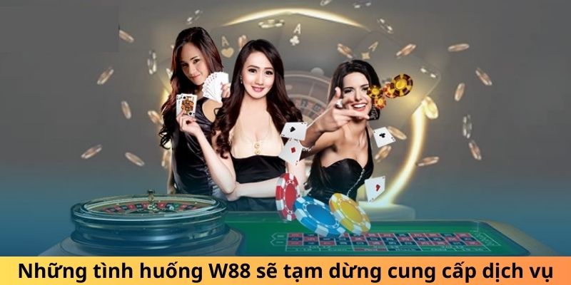 Những tình huống W88 sẽ tạm dừng cung cấp dịch vụ