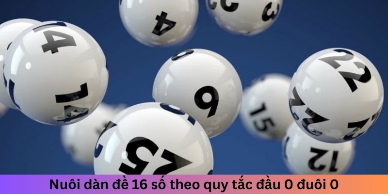 Nuôi dàn đề 16 số theo quy tắc đầu 0 đuôi 0