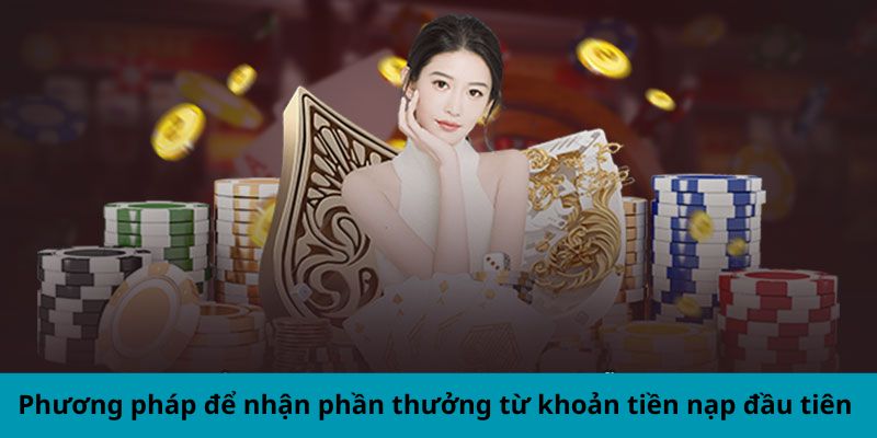 Phương pháp để nhận phần thưởng từ khoản tiền nạp đầu tiên 